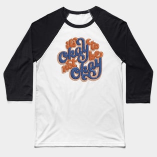 It's Okay To Not Be Okay Baseball T-Shirt